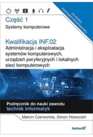 Kwalifikacja INF.02. Administracja i eksploatacja systemów komputerowych, urządzeń peryferyjnych i lokalnych sieci komputerowych. Część 1. Systemy komputerowe. Podręcznik do nauki zawodu technik informatyk