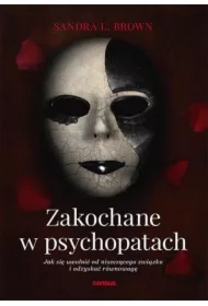 Zakochane w psychopatach. Jak się uwolnić od niszczącego związku i odzyskać równowagę