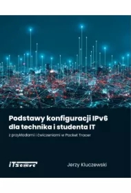 Podstawy konfiguracji IPv6 dla technika i studenta IT z przykładami i ćwiczeniami w Packet Tracer