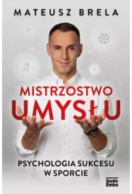 Mistrzostwo umysłu. Psychologia sukcesu w sporcie
