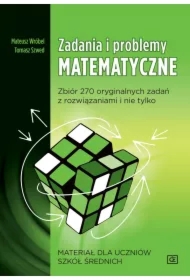 Zadania i problemy matematyczne. Zbiór 270 orginalnych zadań z rozwiązaniami i nie tylko