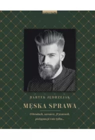 Męska sprawa. O brodach, zaroście, fryzurach, pielęgnacji i nie tylko&hellip;