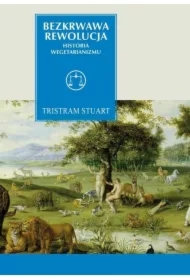 Bezkrwawa rewolucja Historia wegetarianizmu od 1600 roku do czasów współczesnych Tristram Stuart