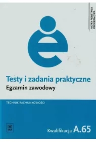 Technik rachunkowości. Kwalifikacja A.65. Testy i Zadania Praktyczne. Egzamin Zawodowy