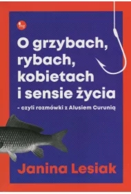 O grzybach, rybach, kobietach i sensie życia...