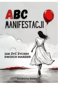 ABC Manifestacji. Jak żyć życiem swoich marzeń