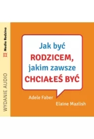Jak być rodzicem, jakim zawsze chciałeś być