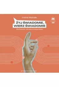 Żyj świadomie, wierz świadomie. Duchowość zdrowa emocjonalnie