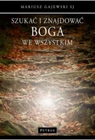 Szukać i znajdować Boga we wszystkim