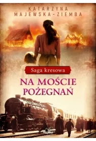 Na moście pożegnań. Saga kresowa. Tom 2
