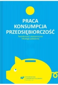 Praca - konsumpcja - przedsiębiorczość