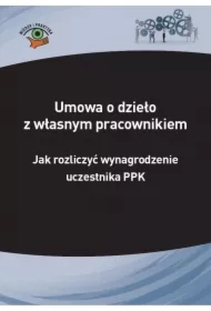 Umowa o dzieło z własnym pracownikiem &ndash; jak rozliczyć wynagrodzenie uczestnika PPK