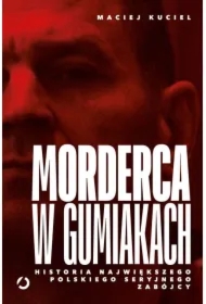 Morderca w gumiakach. Historia największego polskiego seryjnego zabójcy