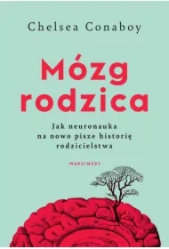 Mózg rodzica. Jak neuronauka na nowo pisze historię rodzicielstwa