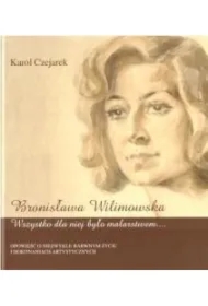Bronisława Wilimowska. Wszystko dla niej było...
