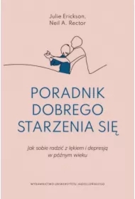 Poradnik dobrego starzenia się. Jak sobie radzić z lękiem i depresją w późnym wieku