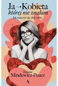 Ja - Kobieta, której nie znałam. Jak nauczyć się ufać sobie