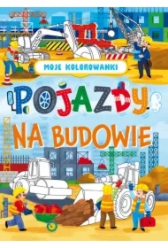 Moje kolorowanki. Pojazdy na budowie