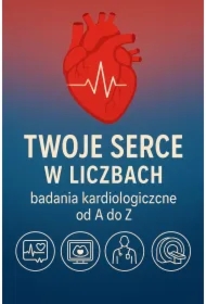 Twoje serce w liczbach. Badania kardiologiczne od A do Z
