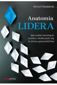 Anatomia lidera. Jak zostać świetnym szefem i doskonalić się w sztuce przywództwa