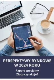 PERSPEKTYWY RYNKOWE W 2024 ROKU Raport specjalny Złoto czy akcje?