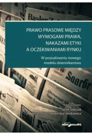 Prawo prasowe między wymogami prawa, nakazami etyki a oczekiwaniami rynku