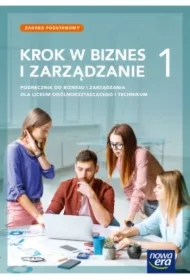 Krok w biznes i zarządzanie 1. Podręcznik do liceum ogólnokształcącego i technikum. Zakres podstawowy