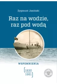 Raz na wodzie, raz pod wodą Wspomnienia 1930-1961