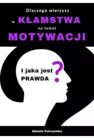 Dlaczego wierzyłeś w kłamstwa o motywacji i jaka jest prawda?