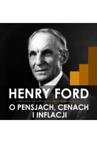 Henry Ford o pensjach, cenach i inflacji