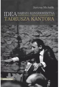 Idea bardzo konsekwentna. Happening i Teatr Happeningowy Tadeusza Kantora