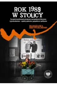 Rok 1989 w stolicy. Początek transformacji ustrojowej w perspektywie Warszawy i jej mieszkańców – aspekty społeczne, gospodarcze i polityczne