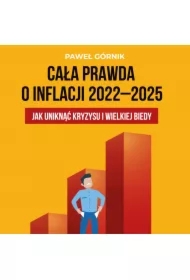 Cała prawda o inflacji 2022&ndash;2025. Jak uniknąć kryzysu i wielkiej biedy