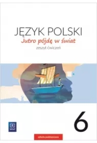 Jutro pójdę w świat. Język polski. Zeszyt ćwiczeń. Klasa 6. Szkoła podstawowa