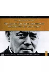 Od apatii do pasji duchowej. Duchowość na nasze czasy