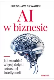 AI w biznesie. Jak zarabiać więcej dzięki sztucznej inteligencji