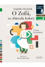 O Zofii, co zbierała kolory. O Zofii Stryjeńskiej. Czytam sobie. Poziom 2