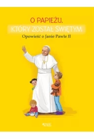 O papieżu, który został świętym. Opowieść o JP II