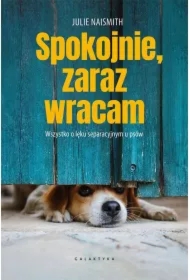 Spokojnie, zaraz wracam. Wszystko o lęku separacyjnym u psów