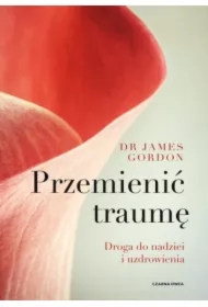 Przemienić traumę. Droga do nadziei i uzdrowienia