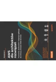 AWS dla architektów rozwiązań. Tworzenie, skalowanie i migracja aplikacji do chmury Amazon Web Services