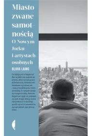 Miasto zwane samotnością. O Nowym Jorku i artystach osobnych