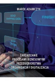 Zarządzanie procesami biznesowymi przedsiębiorstwa - organizacja i digitalizacja