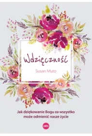 Wdzięczność Jak dziękowanie Bogu za wszystko może odmienić nasze życie