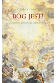 Bóg jest! Rozumowe dowody na istnienie Boga