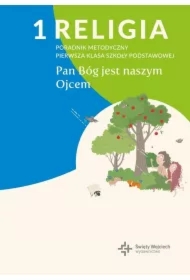 Religia 1. Bóg jest naszym Ojcem. Poradnik metodyczny. Pierwsza klasa szkoły podstawowej