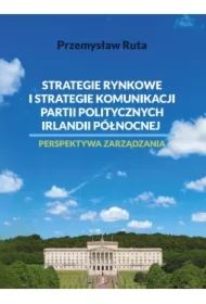 Strategie rynkowe i strategie komunikacji partii politycznych Irlandii Północnej. Perspektywa zarządzania