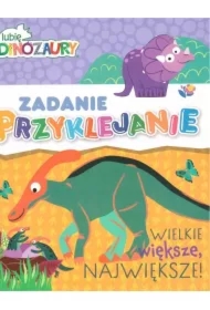 Lubię Dinozaury Zadanie przyklejanie 2 Wielkie, większa, największa