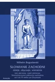 Słowianie Zachodni dzieje, obyczaje, wierzenia. Tom pierwszy. Część pierwsza: Słowiańszczyzna północno-zachodnia od I do VI wieku po Chr.
