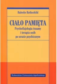 Psychofizjologia traumy i terapia osób po urazie psychicznym. Ciało pamięta. Tom 1